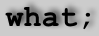 what;