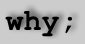 why;